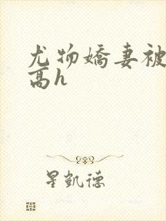 尤物娇妻被np高h封面