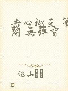 赤心巡天 笔趣阁 无弹窗封面