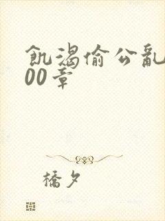 饥渴偷公乱第400章