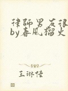 律师男友很难撩by春风榴火