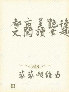 都市美艳后宫全文阅读笔趣阁