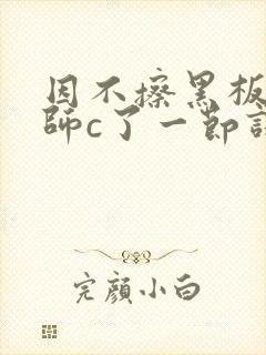 因不擦黑板被老师c了一节课