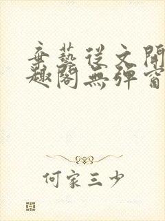 弃艺从文开始笔趣阁无弹窗最新章节