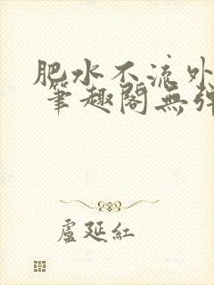 肥水不流外人田 笔趣阁无弹窗