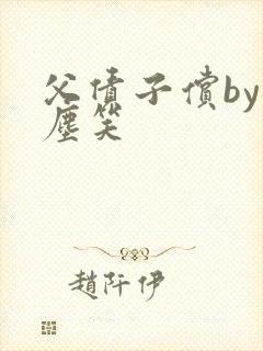 父债子偿by红尘笑