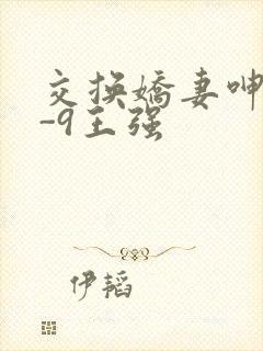 交换娇妻呻吟1-9王强
