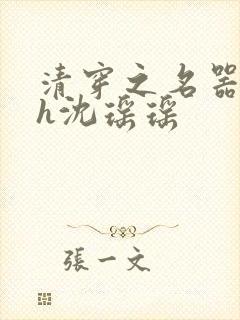 清穿之名器尤物h沈瑶瑶