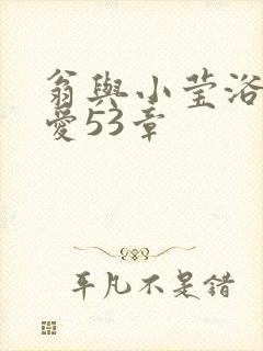 翁与小莹浴室欢爱53章