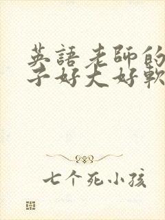 英语老师的小兔子好大好软水