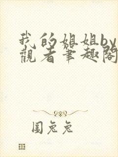 我的姐姐by旁观者笔趣阁免费阅读全文无弹窗