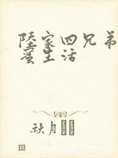 陆家四兄弟的甜蜜生活
