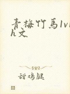 青梅竹马1v1h文