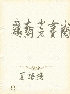 瘾大少女小说笔趣阁免费阅读