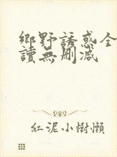 乡野诱惑全文阅读无删减