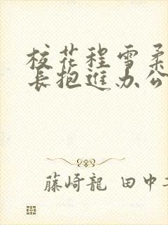 校花程雪柔被校长抱进办公室