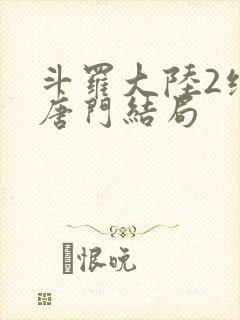 斗罗大陆2绝世唐门结局