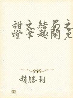 甜文结局之后青灯笔趣阁免费阅读