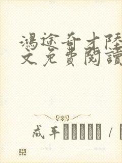 鸿途奇才陆羽全文免费阅读笔趣阁