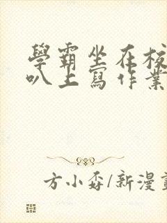 学霸坐在校霸鸡叭上写作业