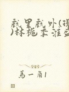 戏里戏外(现场)林栀季淮盛笔趣阁