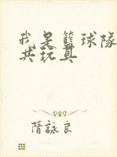 我是篮球队的公共玩具