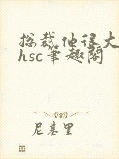 总裁他很大年上hsc笔趣阁封面