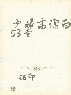 少妇高洁白义第53章