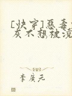 [快穿]恶毒炮灰不想被浇灌