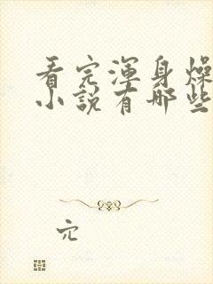 看完浑身燥热的小说有哪些