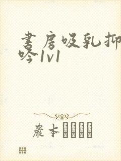 书房吸乳抑制低吟1v1