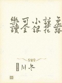 乐可小说免费阅读金银花露txt