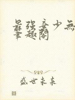 最强弃少无删减笔趣阁