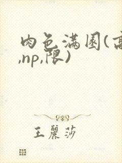 肉色满园(高h,np,限)