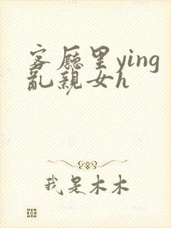 客厅里ying乱亲女h封面