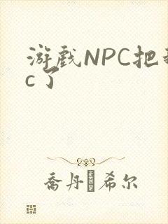 游戏NPC把我c了