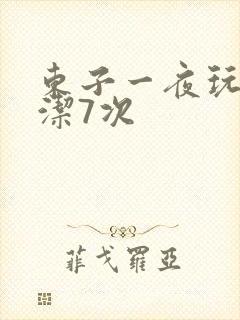东子一夜玩弄白洁7次