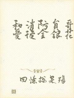 和消防员哥哥恋爱后金银花趣笔阁