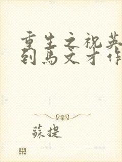 重生之祝英台遇到马文才作者:问鹿