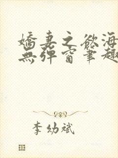 娇妻之欲海泛舟无弹窗笔趣阁