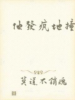 他发疯地撞着他