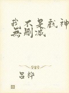 我不是戏神全文无删减