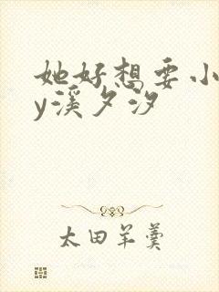 她好想要小说by溪夕汐