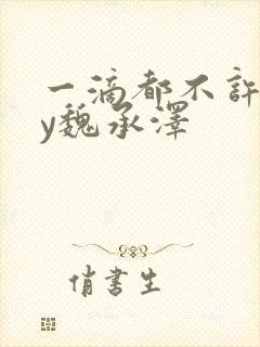 一滴都不许漏by魏承泽