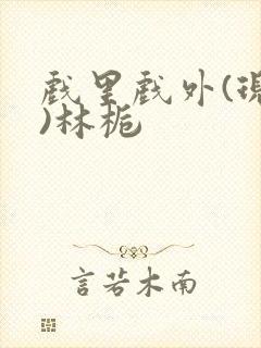 戏里戏外(现场)林栀