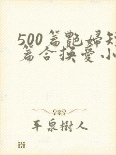 500篇艳妇短篇合换爱小说