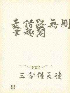 走错路无删减版笔趣阁