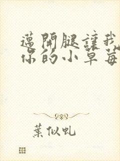 迈开腿让我尝尝你的小草莓