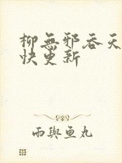 柳无邪吞天神最快更新