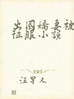 出国娇妻被黑人征服小说