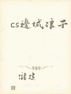 cs边城浪子